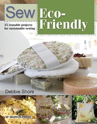 Sew Eco-Friendly: 25 Reusable Projects for Sustainable Sewing - Debbie Shore - cover