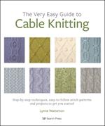 The Very Easy Guide to Cable Knitting: Step-By-Step Techniques, Easy-to-Follow Stitch Patterns and Projects to Get You Started