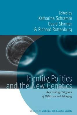 Identity Politics and the New Genetics: Re/Creating Categories of Difference and Belonging - cover