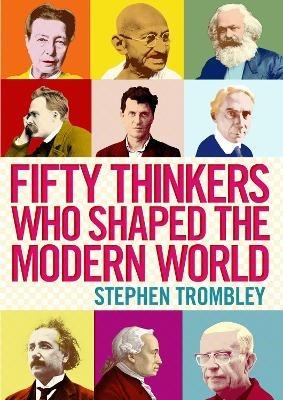 Fifty Thinkers Who Shaped the Modern World - Stephen Trombley - cover