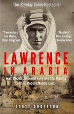 Lawrence in Arabia: War, Deceit, Imperial Folly and the Making of the Modern Middle East