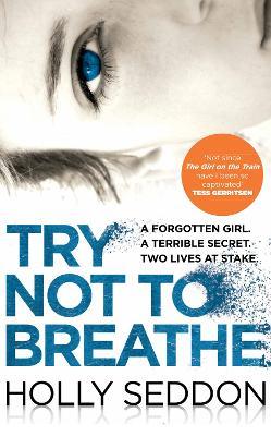 Try Not to Breathe: Gripping psychological thriller bestseller and perfect holiday read - Holly Seddon - cover