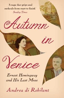 Autumn in Venice: Ernest Hemingway and His Last Muse - Andrea di Robilant - cover