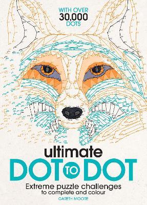 Ultimate Dot to Dot: Extreme Puzzle Challenges to Complete and Colour - Gareth Moore - cover