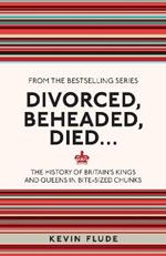 Divorced, Beheaded, Died...: The History of Britain's Kings and Queens in Bite-sized Chunks