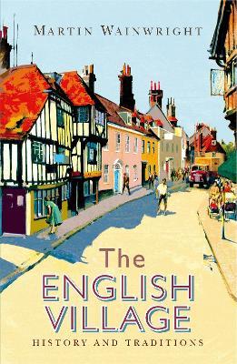 The English Village: History and Traditions - Martin Wainwright - cover