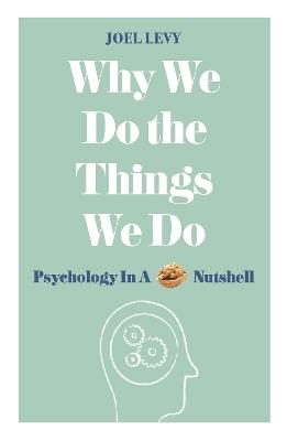 Why We Do the Things We Do: Psychology in a Nutshell - Joel Levy - cover