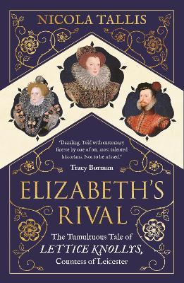 Elizabeth's Rival: The Tumultuous Tale of Lettice Knollys, Countess of Leicester - Nicola Tallis - cover