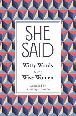 She Said: Witty Words from Wise Women - Dominique Enright - cover