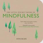 The Little Pocket Book of Mindfulness: Don'T Dwell on the Past or Worry About the Future, Simply be in the Present with Mindfulness Meditations