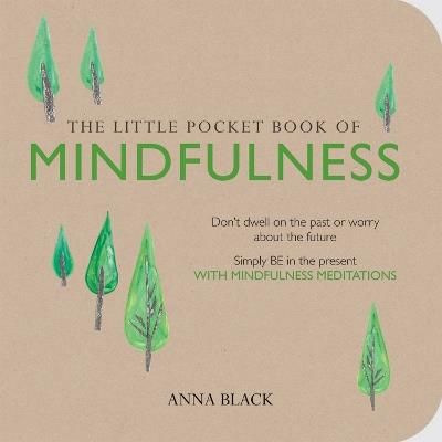 The Little Pocket Book of Mindfulness: Don'T Dwell on the Past or Worry About the Future, Simply be in the Present with Mindfulness Meditations - Anna Black - cover