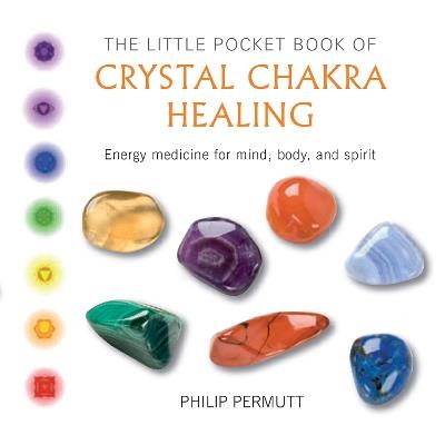 The Little Pocket Book of Crystal Chakra Healing: Energy Medicine for Mind, Body, and Spirit - Philip Permutt - cover