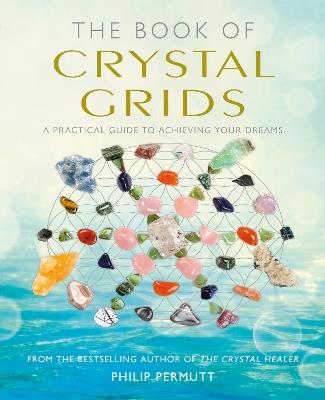 The Book of Crystal Grids: A Practical Guide to Achieving Your Dreams - Philip Permutt - cover