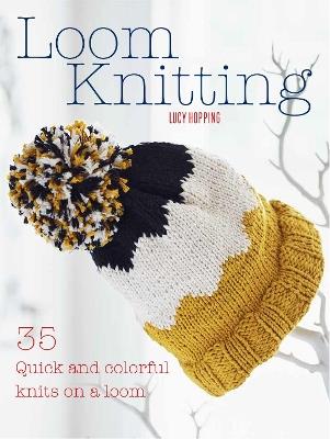 Loom Knitting: 35 Quick and Colorful Knits on a Loom - Lucy Hopping - cover