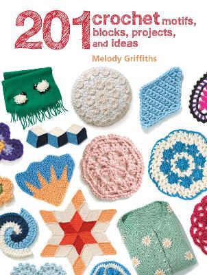 201 Crochet Motifs, Blocks, Projects and Ideas - Melody Griffiths - cover