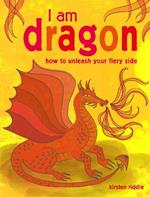 I Am Dragon: How to Unleash Your Fiery Side