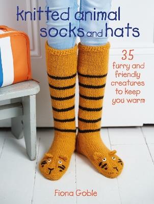 Knitted Animal Socks and Hats: 35 Furry and Friendly Creatures to Keep You Warm - Fiona Goble - cover