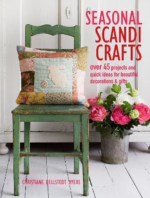 Seasonal Scandi Crafts: Over 45 Projects and Quick Ideas for Beautiful Decorations & Gifts - Christiane Bellstedt Myers - cover