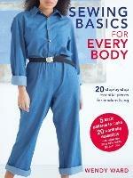 Sewing Basics for Every Body: 20 Step-by-Step Essential Pieces for Modern Living - Wendy Ward - cover