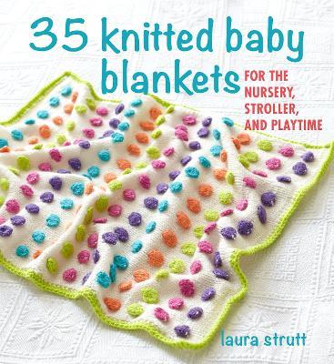 35 Knitted Baby Blankets: For the Nursery, Stroller, and Playtime - Laura Strutt - cover