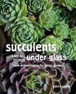 Succulents and All things Under Glass: Ideas and Inspiration for Indoor Gardens