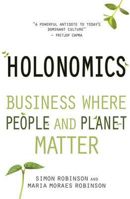 Holonomics: Business Where People and Planet Matter - Simon Robinson,Maria Moraes Robinson - cover