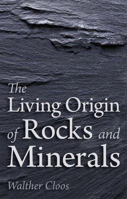 The Living Origin of Rocks and Minerals - Walther Cloos - cover