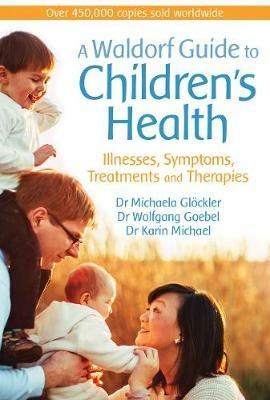 A Waldorf Guide to Children's Health: Illnesses, Symptoms, Treatments and Therapies - Michaela Glöckler,Wolfgang Goebel,Karin Michael - cover