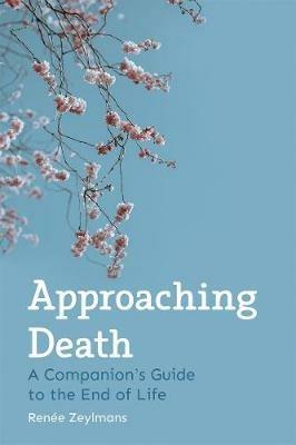 Approaching Death: A Companion's Guide to the End of Life - Renee Zeylmans - cover