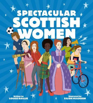 Spectacular Scottish Women: Celebrating Inspiring Lives from Scotland - Louise Baillie - cover