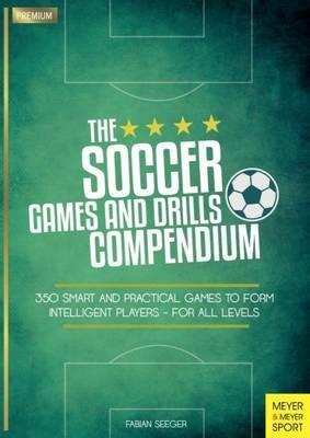 Soccer Games and Drills Compendium: 35 Smart and Practical Games to Form Intelligent Players - for All Ages - Fabian Seeger - cover