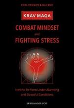 Krav Maga - Combat Mindset & Fighting Stress: How to Perform Under Alarming and Stressful Conditions