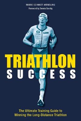 Triathlon Success: The Ultimate Training Guide to Winning the  Long-Distance Triathlon - Mario Schmidt-Wendling - cover