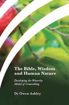 The Bible, Wisdom and Human Nature: Developing the Waverley Model of Counselling - Owen Ashley - cover