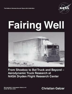 Fairing Well: Aerodynamic Truck Research at NASA's Dryden Flight Research Center (NASA Monographs in Aerospace History series, number 46) - Christian Gelzer,Nasa History Office - cover