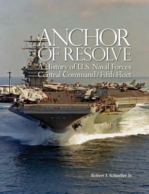 Anchor of Resolve: A History of U.S. Naval Forces Central Command Fifth Fleet - Robert J Schneller,Naval War College - cover
