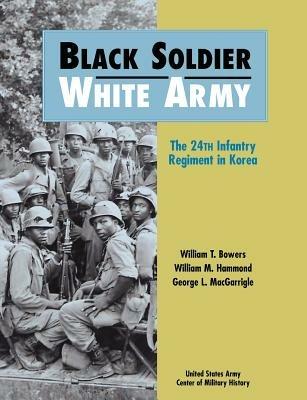 Black Soldier - White Army: The 24th Infantry Regiment in Korea - William T Bowers,Us Army Center of Military History - cover