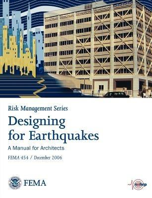 Designing for Eartquakes: A Manual for Architects. Fema 454 / December 2006. (Risk Management Series) - Federal Emergency Management Agency - cover