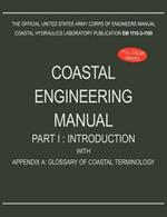 Coastal Engineering Manual Part I: Introduction, with Appendix A: Glossary of Coastal Terminology (EM 1110-2-1100)