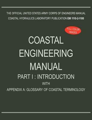 Coastal Engineering Manual Part I: Introduction, with Appendix A: Glossary of Coastal Terminology (EM 1110-2-1100) - U S Army Corps of Engineers - cover