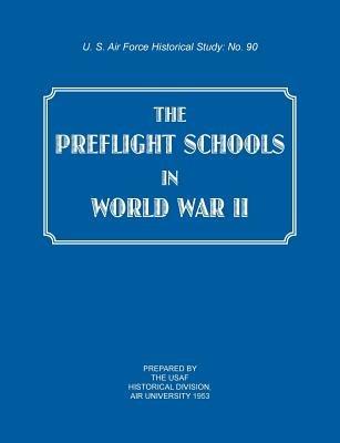 The Preflight Schools in World War II (US Air Forces Historical Studies: No. 90) - Usaf Historical Division,Research Studies Institute,Air University - cover