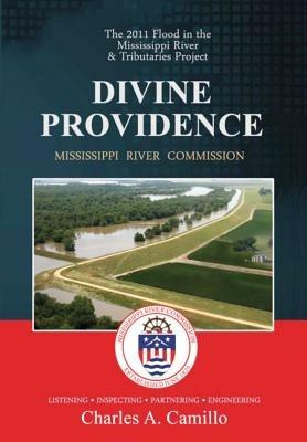 Divine Providence: The 2011 Flood in the Mississippi River and Tributaries Project - Mississippi River Commission,Charles A Camillo - cover