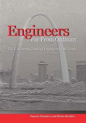 Engineers Far from Ordinary: The U.S. Army Corps of Engineers in St. Louis - Damon Manders,Brian Rentfro - cover