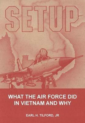 Setup: What the Air Force Did in Vietnam and Why - Earl H Tilford,Air University Press - cover