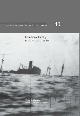 Commerce Raiding: Historical Case Studies, 1755-2009 (Newport Papers Series, Number 40) - Naval War College Press - cover