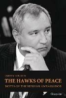 The Hawks of Peace: Notes of the Russian Ambassador - Dmitry Rogozin - cover