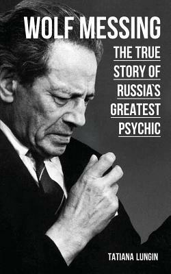 Wolf Messing: The True Story of Russia's Greatest Psychic - Tatiana Lungin - cover