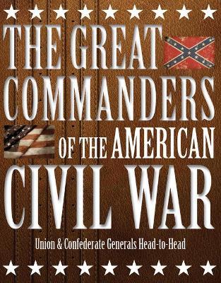 The Great Commanders of the American Civil War: Union & Confederate Generals Head-to-Head - Kevin J Dougherty - cover