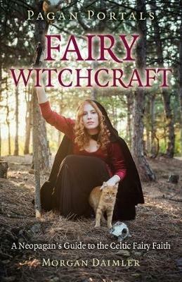 Pagan Portals - Fairy Witchcraft: A Neopagan's Guide to the Celtic Fairy Faith - Morgan Daimler - cover