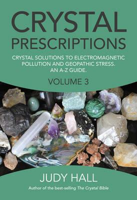 Crystal Prescriptions volume 3 – Crystal solutions to electromagnetic pollution and geopathic stress. An A–Z guide. - Judy Hall - cover